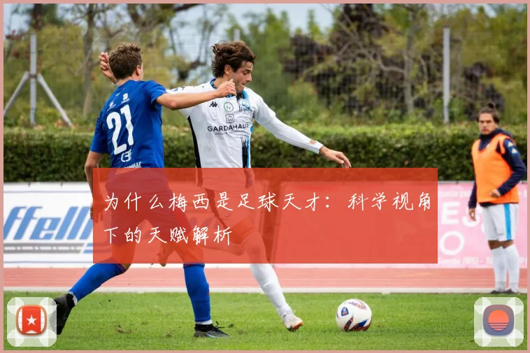 为什么梅西是足球天才：科学视角下的天赋解析