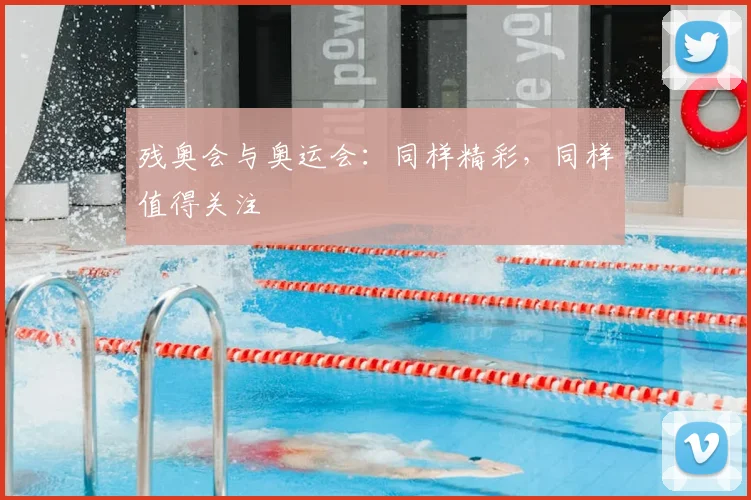 残奥会与奥运会：同样精彩，同样值得关注