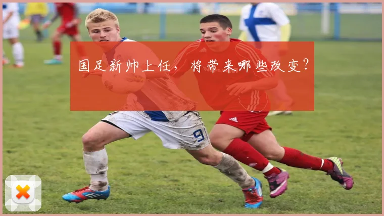 国足新帅上任，将带来哪些改变？