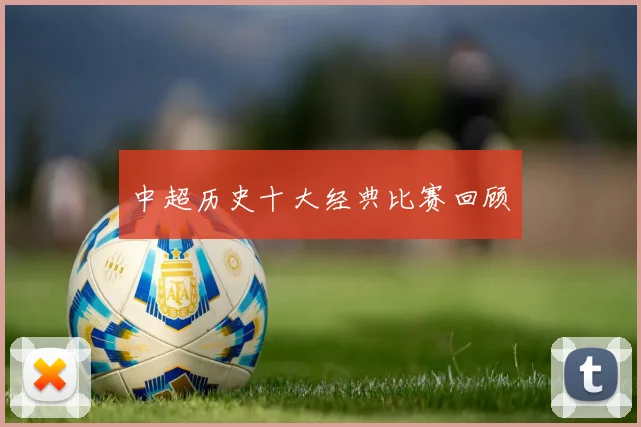 中超历史十大经典比赛回顾