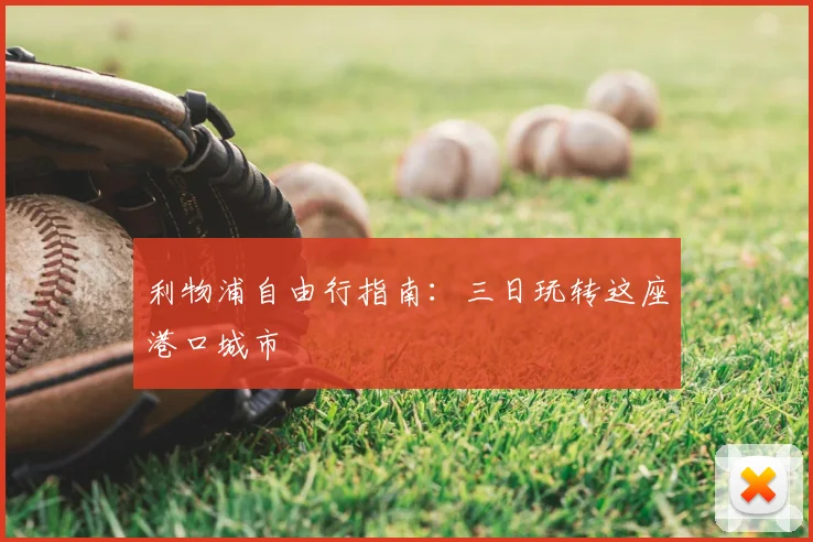 利物浦自由行指南：三日玩转这座港口城市