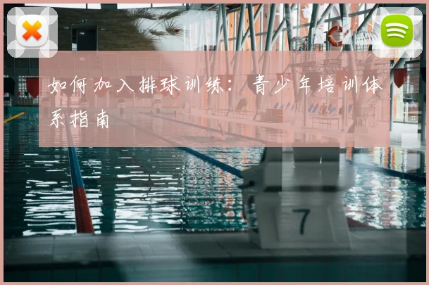 如何加入排球训练：青少年培训体系指南